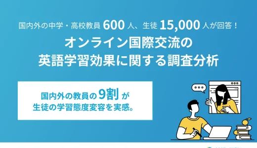 国内外の中学・高校教員600人、生徒15,000人が回答！英語の授業でのオンライン国際交流の学習効果に関する調査分析